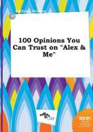 100 Opinions You Can Trust on Alex & Me de Anthony Burring