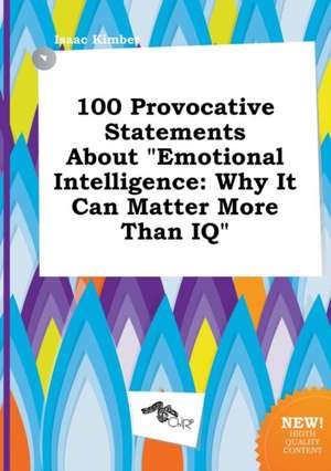 100 Provocative Statements about Emotional Intelligence: Why It Can Matter More Than IQ de Isaac Kimber