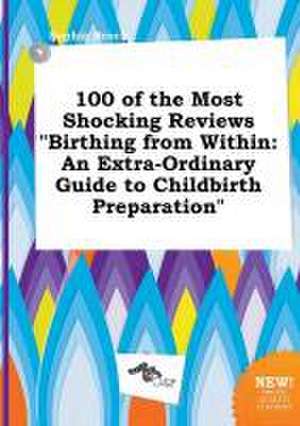 100 of the Most Shocking Reviews Birthing from Within: An Extra-Ordinary Guide to Childbirth Preparation de Sophia Brock