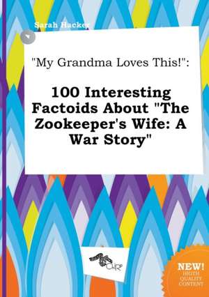 My Grandma Loves This!: 100 Interesting Factoids about the Zookeeper's Wife: A War Story de Sarah Hacker