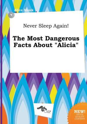 Never Sleep Again! the Most Dangerous Facts about Alicia de Alice Monk