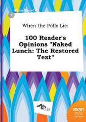 When the Polls Lie: 100 Reader's Opinions Naked Lunch: The Restored Text de Chris Hearding