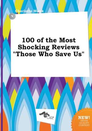 100 of the Most Shocking Reviews Those Who Save Us de Charlotte Monk