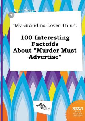 My Grandma Loves This!: 100 Interesting Factoids about Murder Must Advertise de Ryan Cropper