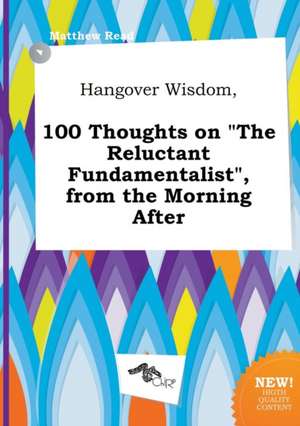 Hangover Wisdom, 100 Thoughts on the Reluctant Fundamentalist, from the Morning After de Matthew Read