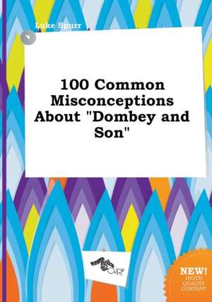 100 Common Misconceptions about Dombey and Son de Luke Spurr