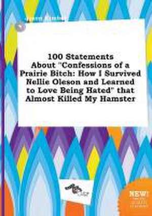 100 Statements about Confessions of a Prairie Bitch: How I Survived Nellie Oleson and Learned to Love Being Hated That Almost Killed My Hamster de Jason Kimber