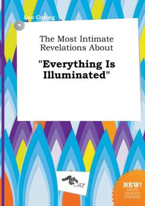 The Most Intimate Revelations about Everything Is Illuminated de Leo Coring