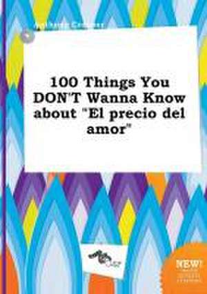 100 Things You Don't Wanna Know about El Precio del Amor de Anthony Cropper