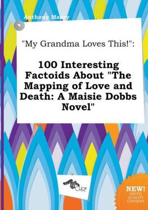 My Grandma Loves This!: 100 Interesting Factoids about the Mapping of Love and Death: A Maisie Dobbs Novel de Anthony Masey