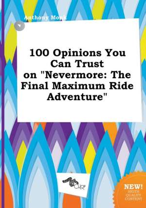 100 Opinions You Can Trust on Nevermore: The Final Maximum Ride Adventure de Anthony Monk