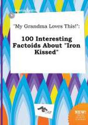 My Grandma Loves This!: 100 Interesting Factoids about Iron Kissed de Austin Leding