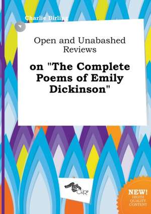 Open and Unabashed Reviews on the Complete Poems of Emily Dickinson de Charlie Birling