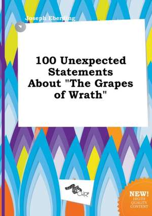 100 Unexpected Statements about the Grapes of Wrath de Joseph Eberding