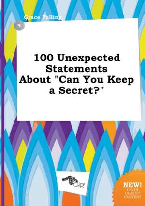 100 Unexpected Statements about Can You Keep a Secret? de Grace Palling