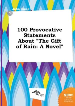 100 Provocative Statements about the Gift of Rain de John Brock