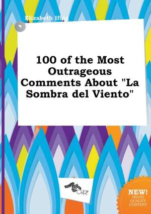 100 of the Most Outrageous Comments about La Sombra del Viento de Elizabeth Ifing