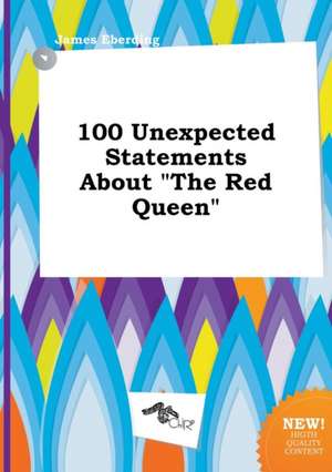 100 Unexpected Statements about the Red Queen de James Eberding