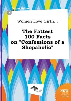 Women Love Girth... the Fattest 100 Facts on Confessions of a Shopaholic de Oliver Silver