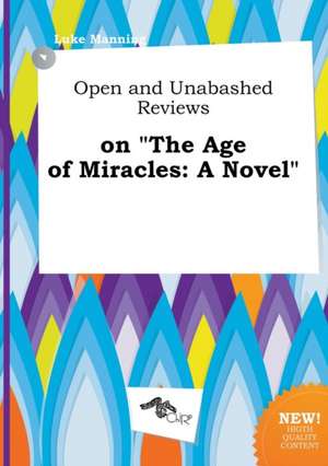 Open and Unabashed Reviews on the Age of Miracles de Luke Manning