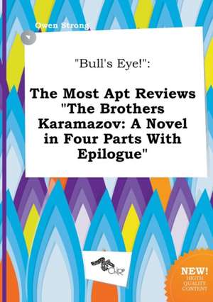 Bull's Eye!: The Most Apt Reviews the Brothers Karamazov: A Novel in Four Parts with Epilogue de Owen Strong