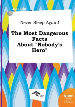 Never Sleep Again! the Most Dangerous Facts about Nobody's Hero de Jack Rell