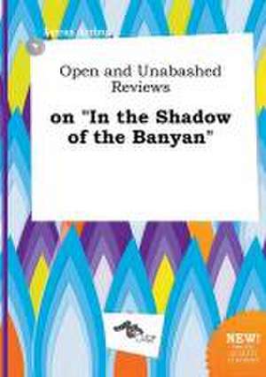 Open and Unabashed Reviews on in the Shadow of the Banyan de Lucas Arring