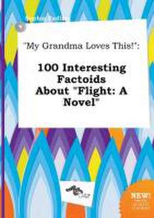 My Grandma Loves This!: 100 Interesting Factoids about Flight: A Novel de Sophia Eadling