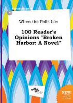 When the Polls Lie: 100 Reader's Opinions Broken Harbor: A Novel de Ethan Hannay