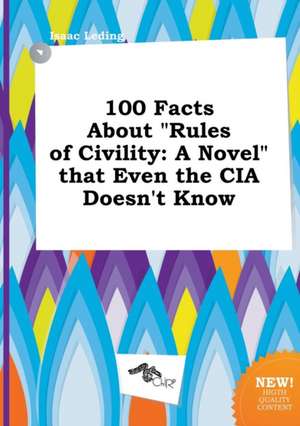 100 Facts about Rules of Civility: A Novel That Even the CIA Doesn't Know de Isaac Leding