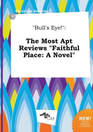 Bull's Eye!: The Most Apt Reviews Faithful Place: A Novel de Christian Seeding