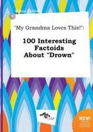 My Grandma Loves This!: 100 Interesting Factoids about Drown de Ethan Colling