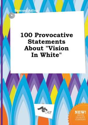 100 Provocative Statements about Vision in White de Samuel Ading