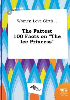 Women Love Girth... the Fattest 100 Facts on the Ice Princess de Luke Rell