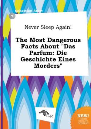 Never Sleep Again! the Most Dangerous Facts about Das Parfum: Die Geschichte Eines Morders de Sebastian Stott