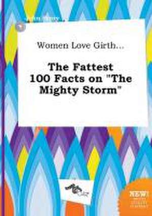 Women Love Girth... the Fattest 100 Facts on the Mighty Storm de John Scory