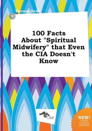 100 Facts about Spiritual Midwifery That Even the CIA Doesn't Know de Thomas Read