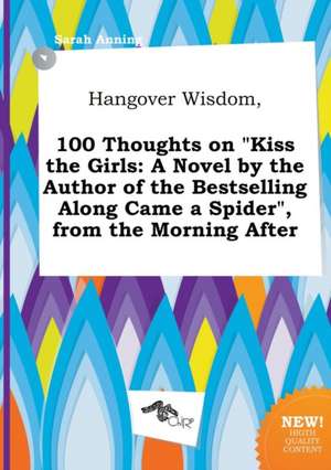 Hangover Wisdom, 100 Thoughts on Kiss the Girls: A Novel by the Author of the Bestselling Along Came a Spider, from the Morning After de Sarah Anning