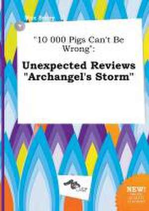 10 000 Pigs Can't Be Wrong: Unexpected Reviews Archangel's Storm de Max Scory