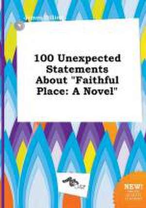 100 Unexpected Statements about Faithful Place de James Dilling