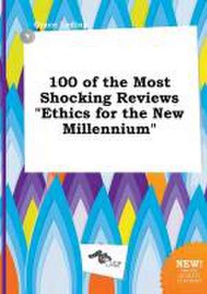 100 of the Most Shocking Reviews Ethics for the New Millennium de Grace Leding