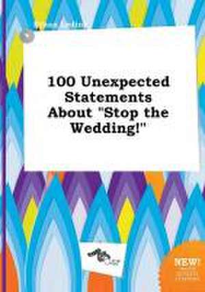 100 Unexpected Statements about Stop the Wedding! de Ethan Leding