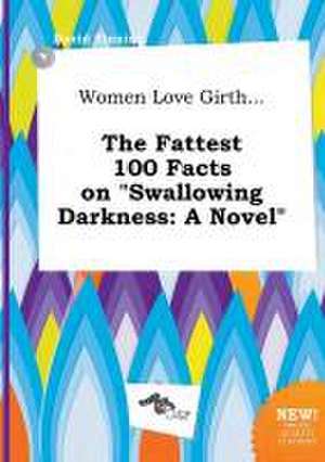 Women Love Girth... the Fattest 100 Facts on Swallowing Darkness de David Finning