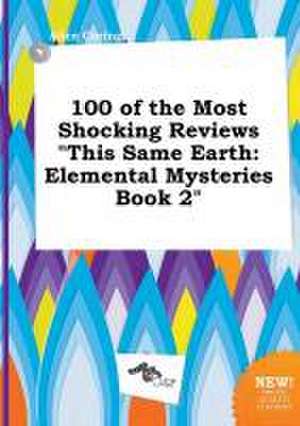 100 of the Most Shocking Reviews This Same Earth: Elemental Mysteries Book 2 de Alice Coring