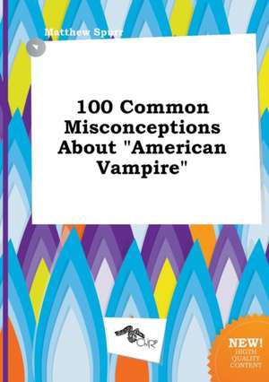 100 Common Misconceptions about American Vampire de Matthew Spurr