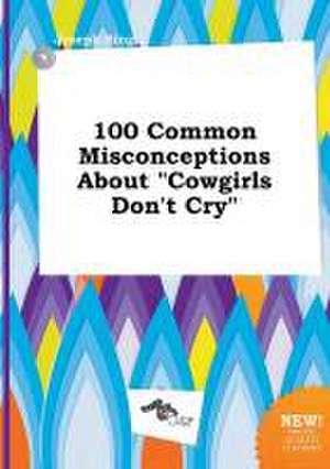 100 Common Misconceptions about Cowgirls Don't Cry de Joseph Bing