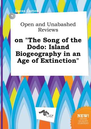 Open and Unabashed Reviews on the Song of the Dodo: Island Biogeography in an Age of Extinction de Lucas Carter