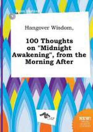 Hangover Wisdom, 100 Thoughts on Midnight Awakening, from the Morning After de Ryan Darting