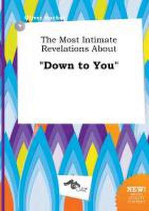 The Most Intimate Revelations about Down to You de Oliver Hacker