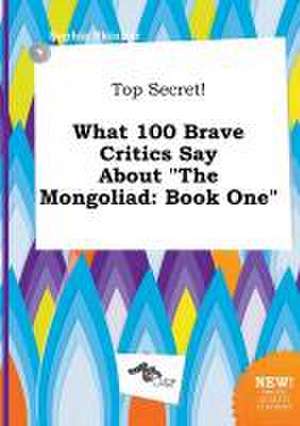 Top Secret! What 100 Brave Critics Say about the Mongoliad: Book One de Sophia Skinner